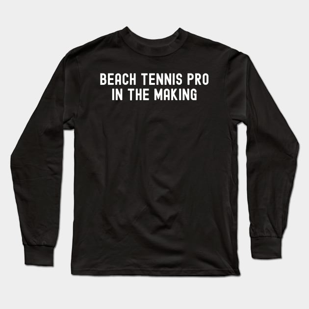 Beach Tennis Pro in the Making Long Sleeve T-Shirt by trendynoize